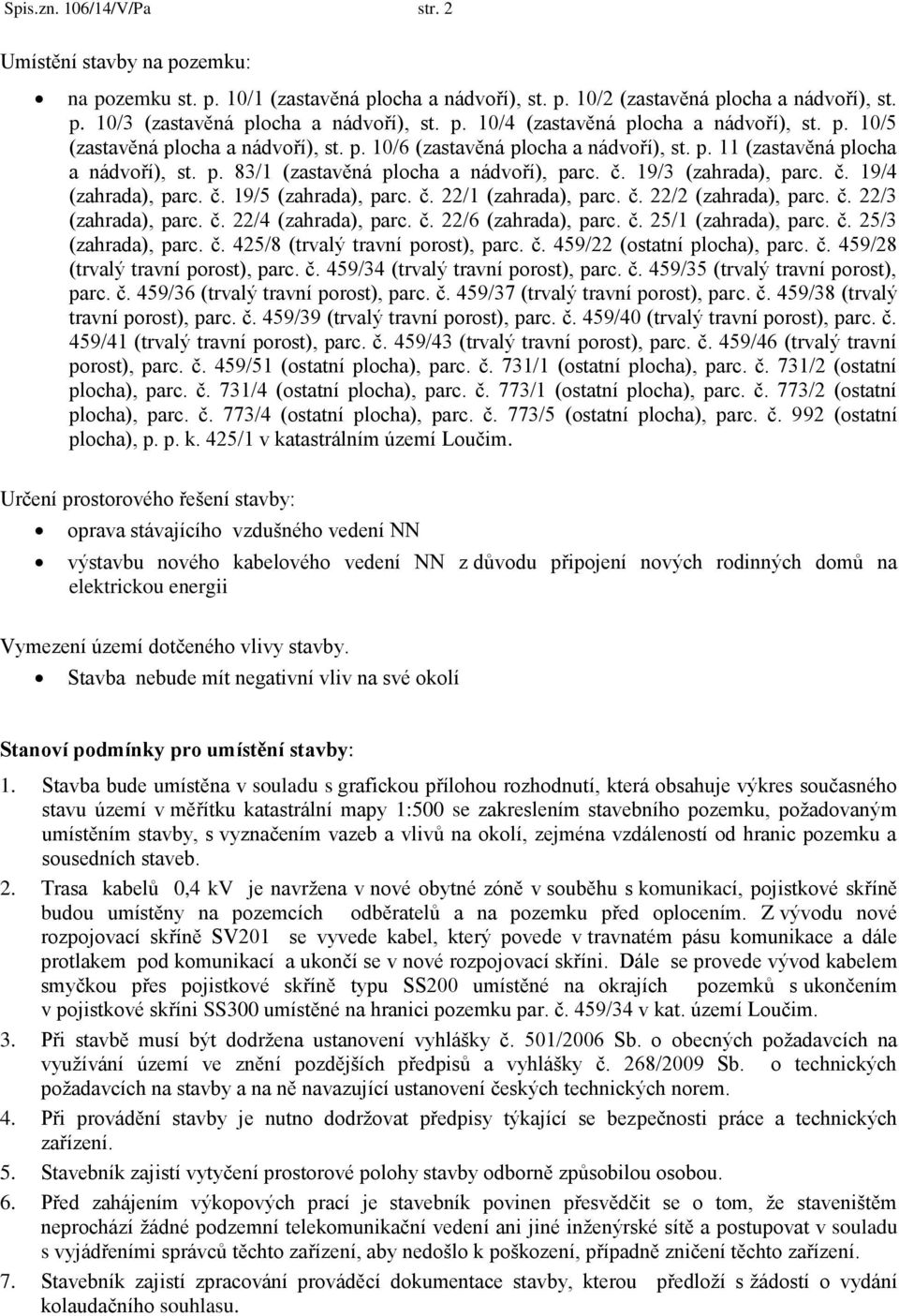 č. 19/5 (zahrada), parc. č. 22/1 (zahrada), parc. č. 22/2 (zahrada), parc. č. 22/3 (zahrada), parc. č. 22/4 (zahrada), parc. č. 22/6 (zahrada), parc. č. 25/1 (zahrada), parc. č. 25/3 (zahrada), parc.