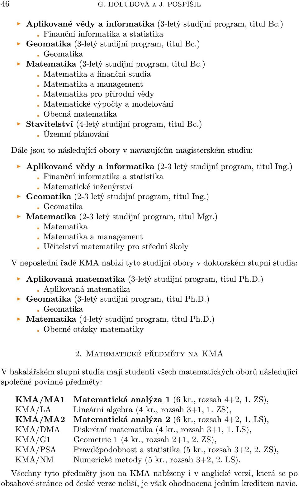 ) Matematika a finanční studia Matematika a management Matematika pro přírodní vědy Matematické výpočty a modelování Obecná matematika Stavitelství (4-letý studijní program, titul Bc.