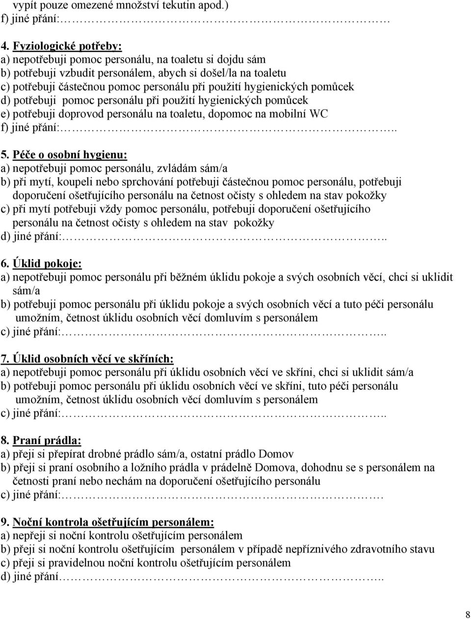 hygienických pomůcek d) potřebuji pomoc personálu při použití hygienických pomůcek e) potřebuji doprovod personálu na toaletu, dopomoc na mobilní WC f) jiné přání:.. 5.