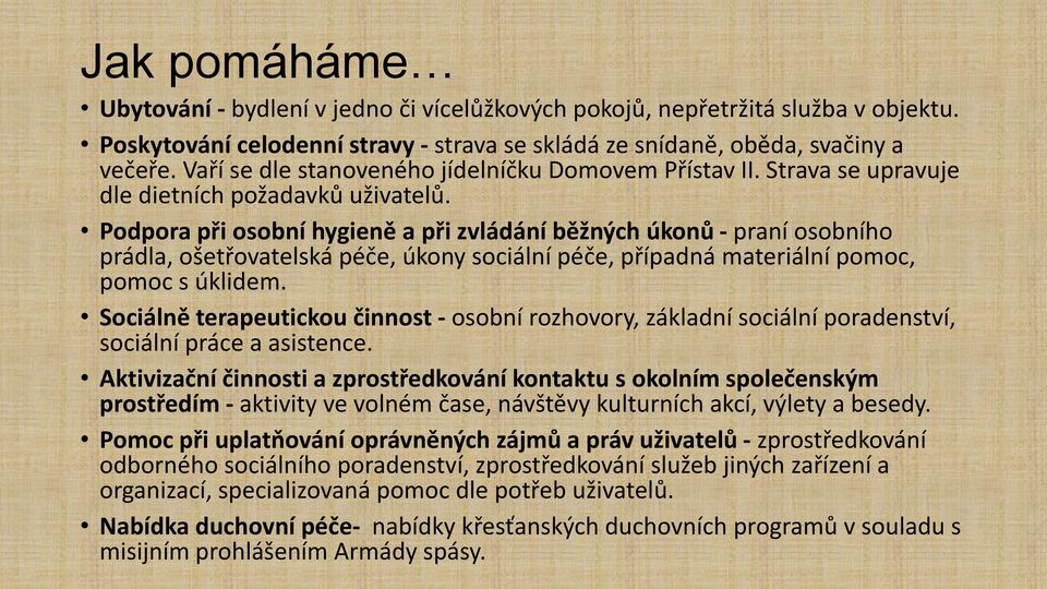 Podpora při osobní hygieně a při zvládání běžných úkonů - praní osobního prádla, ošetřovatelská péče, úkony sociální péče, případná materiální pomoc, pomoc s úklidem.