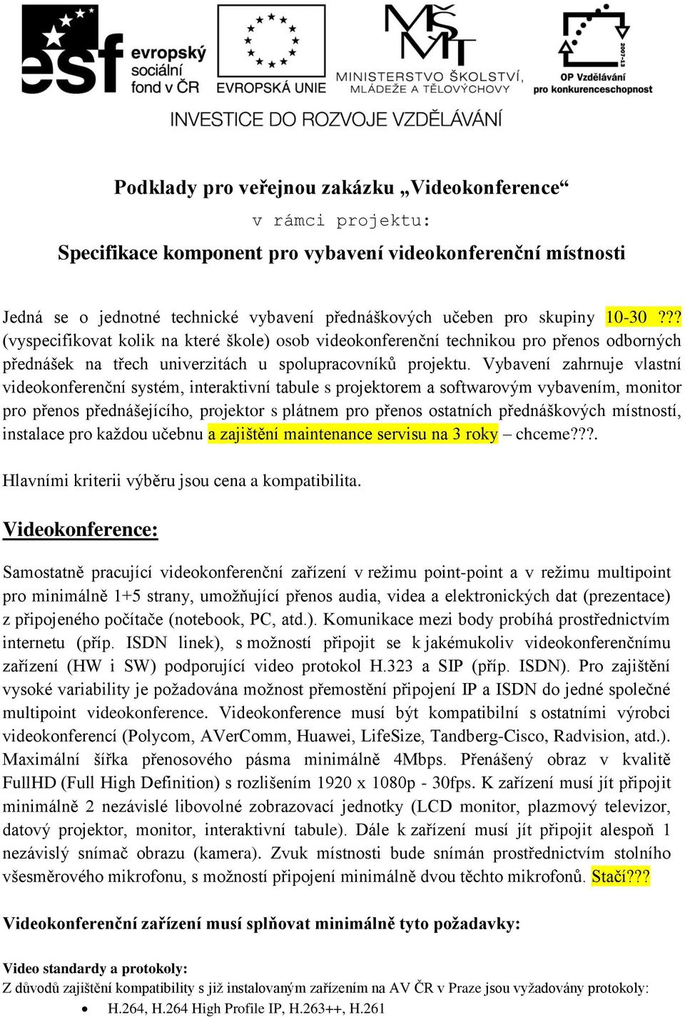 Vybavení zahrnuje vlastní videokonferenční systém, interaktivní tabule s projektorem a softwarovým vybavením, monitor pro přenos přednášejícího, projektor s plátnem pro přenos ostatních přednáškových