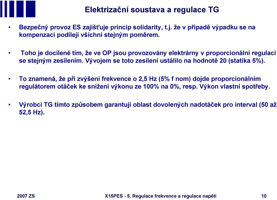 Vývojem se toto zesílení ustálilo na hodnotě 20 (statika 5%).