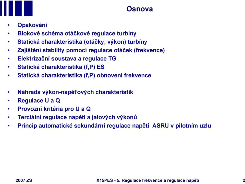 obnovení frekvence Náhrada výkon-napěťových charakteristik Regulace U a Q Provozní kritéria pro U a Q Terciální regulace napětí a