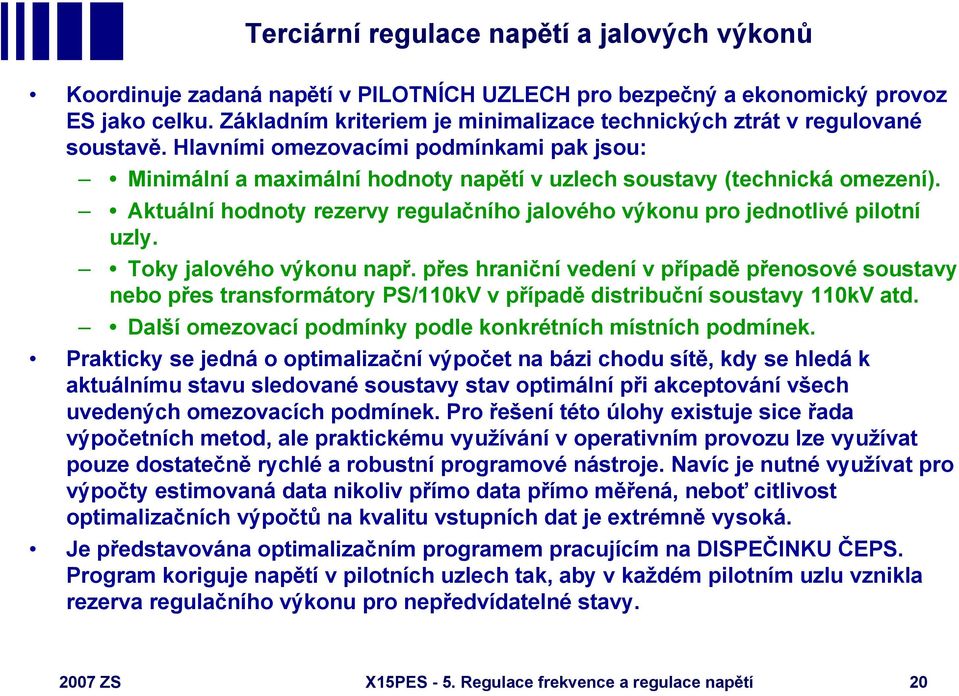 Aktuální hodnoty rezervy regulačního jalového výkonu pro jednotlivé pilotní uzly. Toky jalového výkonu např.