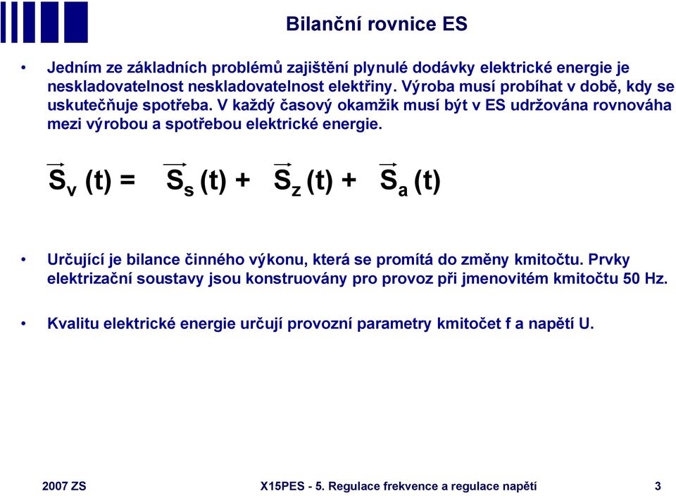 S v (t) = S s (t) + S z (t) + S a (t) Určující je bilance činného výkonu, která se promítá do změny kmitočtu.