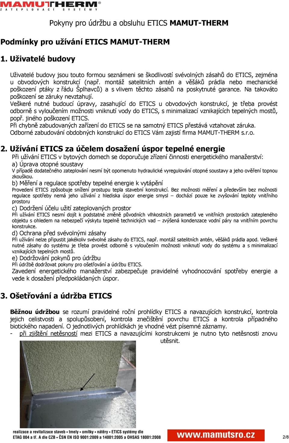 Veškeré nutné budoucí úpravy, zasahující do ETICS u obvodových konstrukcí, je třeba provést odborně s vyloučením možnosti vniknutí vody do ETICS, s minimalizací vznikajících tepelných mostů, popř.