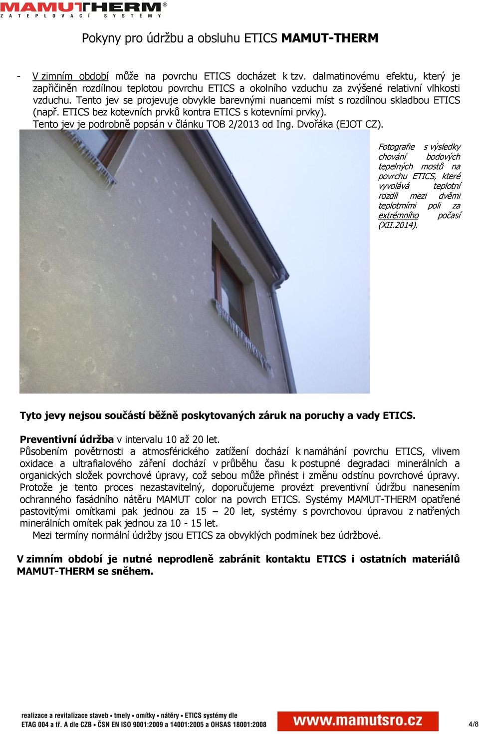 Tento jev je podrobně popsán v článku TOB 2/2013 od Ing. Dvořáka (EJOT CZ).
