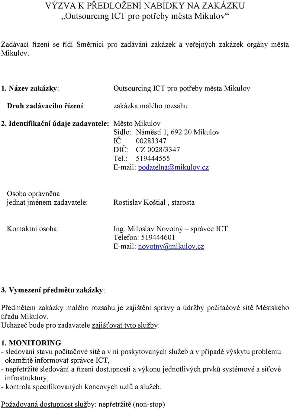 Identifikační údaje zadavatele: Město Mikulov Sídlo: Náměstí 1, 692 20 Mikulov IČ: 00283347 DIČ: CZ 0028/3347 Tel.: 519444555 E-mail: podatelna@mikulov.