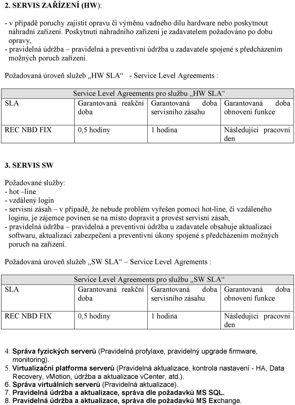 Požadovaná úroveň služeb HW SLA - Service Level Agreements : SLA Service Level Agreements pro službu HW SLA Garantovaná reakční Garantovaná doba Garantovaná doba doba servisního zásahu obnovení