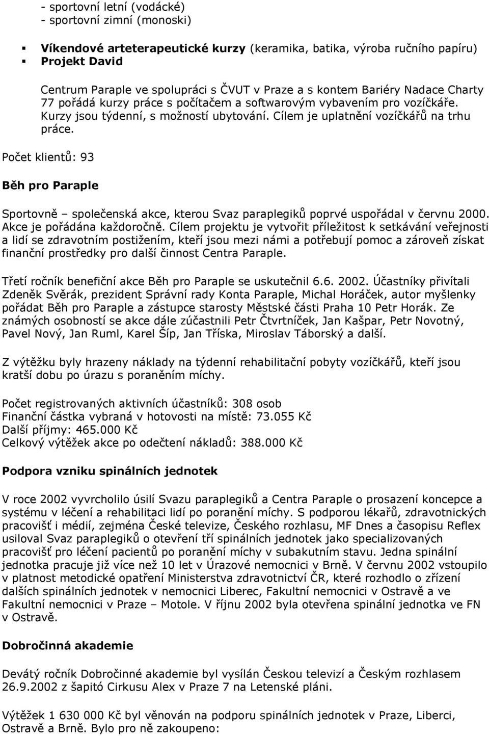 Počet klientů: 93 Běh pro Paraple Sportovně společenská akce, kterou Svaz paraplegiků poprvé uspořádal v červnu 2000. Akce je pořádána kaţdoročně.