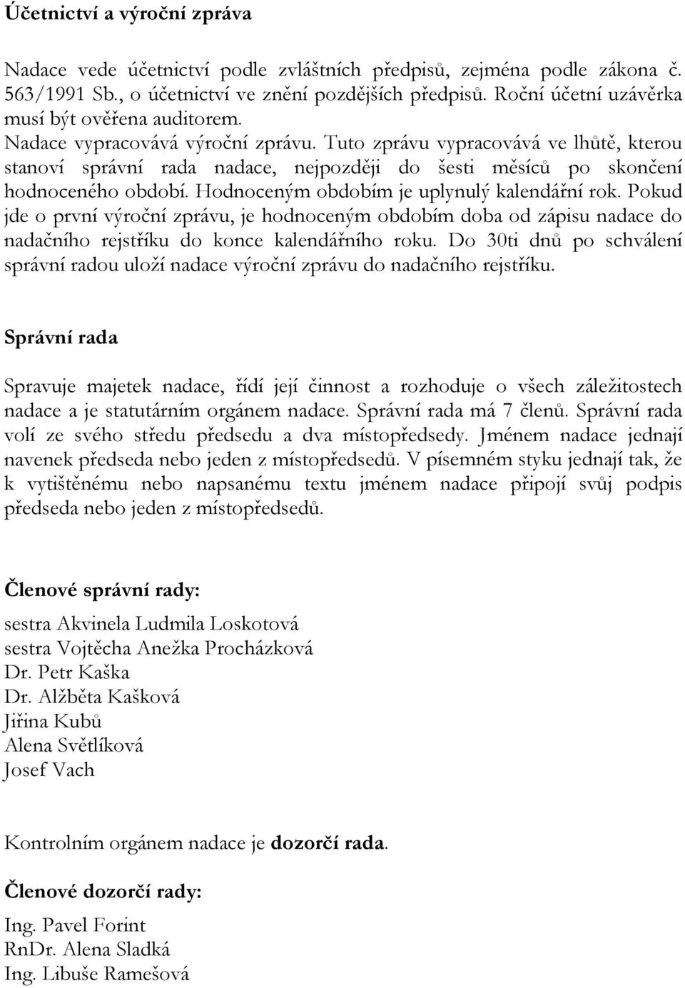 Tuto zprávu vypracovává ve lhůtě, kterou stanoví správní rada nadace, nejpozději do šesti měsíců po skončení hodnoceného období. Hodnoceným obdobím je uplynulý kalendářní rok.