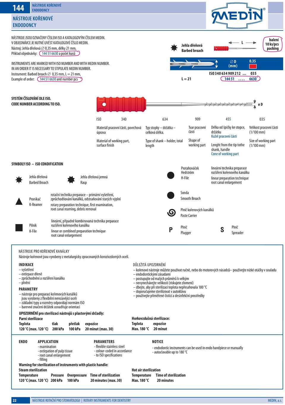 IN AN ORDER IT IS NECESSARY TO STIPUATE MEDIN NUMBER. Instrument: Barbed broach 0,35 mm,=mm, Example of order: 44 5 6630 and number = ISO340634909... 445... 0.35 6630 SYSTÉM ČÍSOVÁNÍ DE ISO.