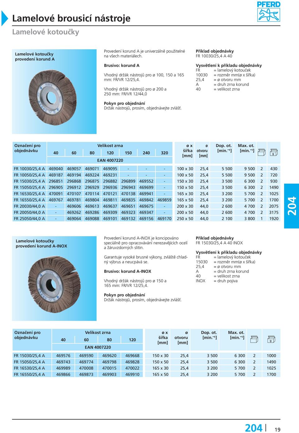 FR 10030/25,4 A 40 FR = lamelový kotouček 10030 = rozměr mm(ø x šířka) 25,4 = ø otvoru mm A = druh zrna korund 40 = velikost zrna 40 60 80 120 150 240 320 ø x šířka ø otvoru FR 10030/25,4 A 469040