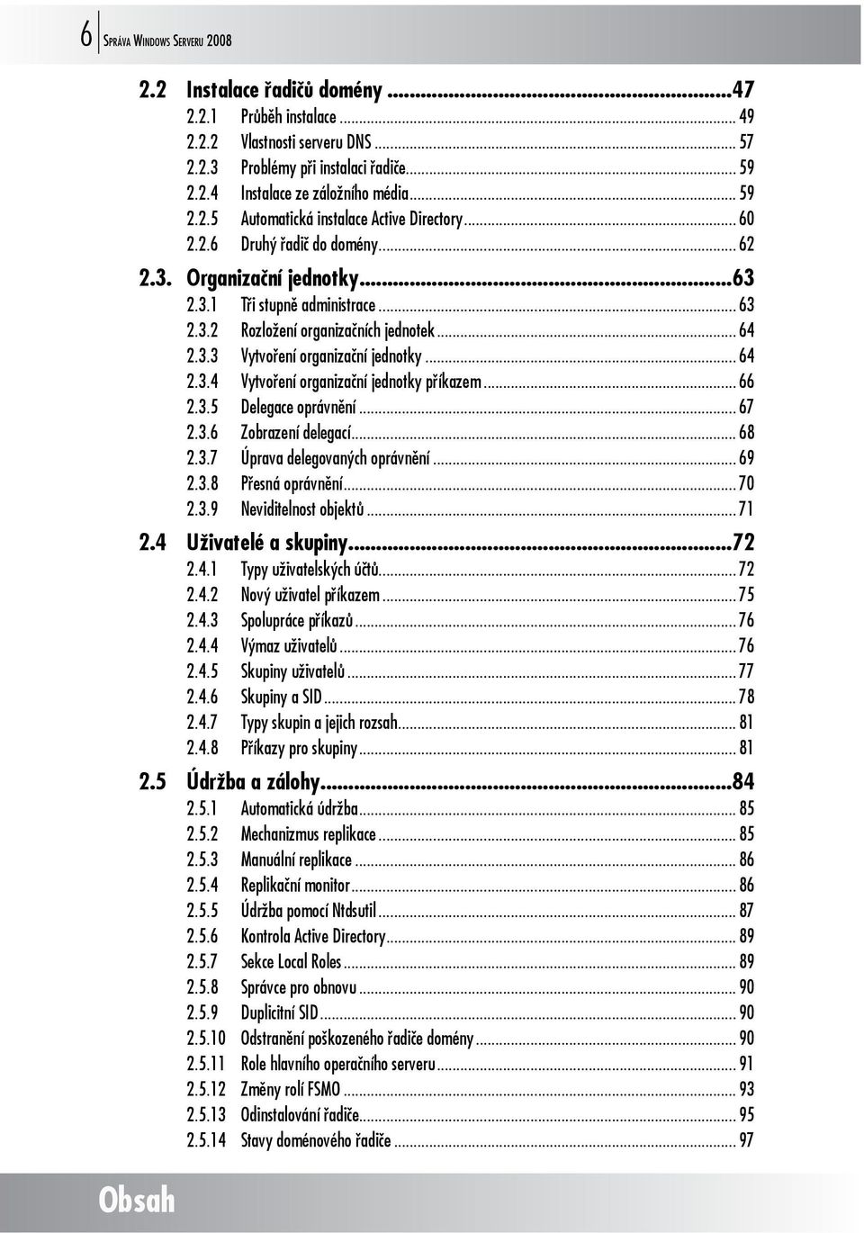 .. 64 2.3.3 Vytvoření organizační jednotky... 64 2.3.4 Vytvoření organizační jednotky příkazem... 66 2.3.5 Delegace oprávnění... 67 2.3.6 Zobrazení delegací... 68 2.3.7 Úprava delegovaných oprávnění.