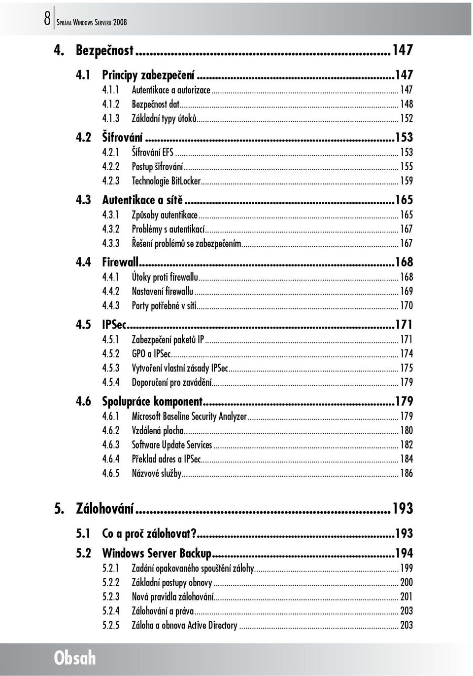 .. 167 4.4 Firewall...168 4.4.1 Útoky proti firewallu... 168 4.4.2 Nastavení firewallu... 169 4.4.3 Porty potřebné v síti... 170 4.5 IPSec...171 4.5.1 Zabezpečení paketů IP... 171 4.5.2 GPO a IPSec.