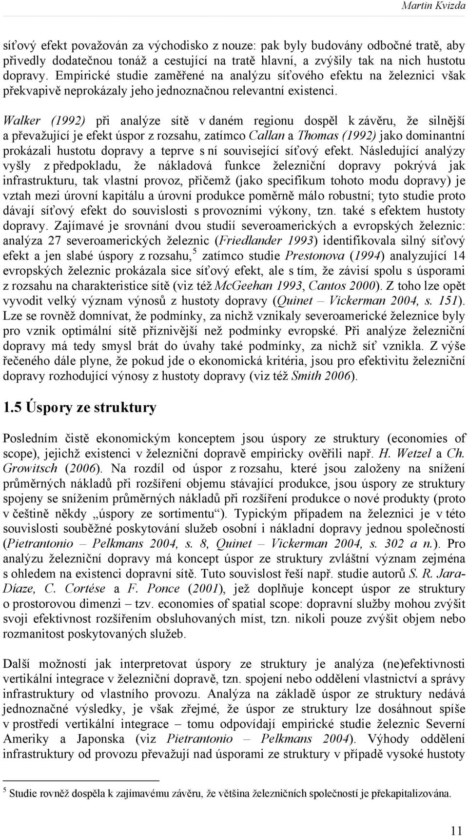 Walker (1992) při analýze sítě v daném regionu dospěl k závěru, že silnější a převažující je efekt úspor z rozsahu, zatímco Callan a Thomas (1992) jako dominantní prokázali hustotu dopravy a teprve s