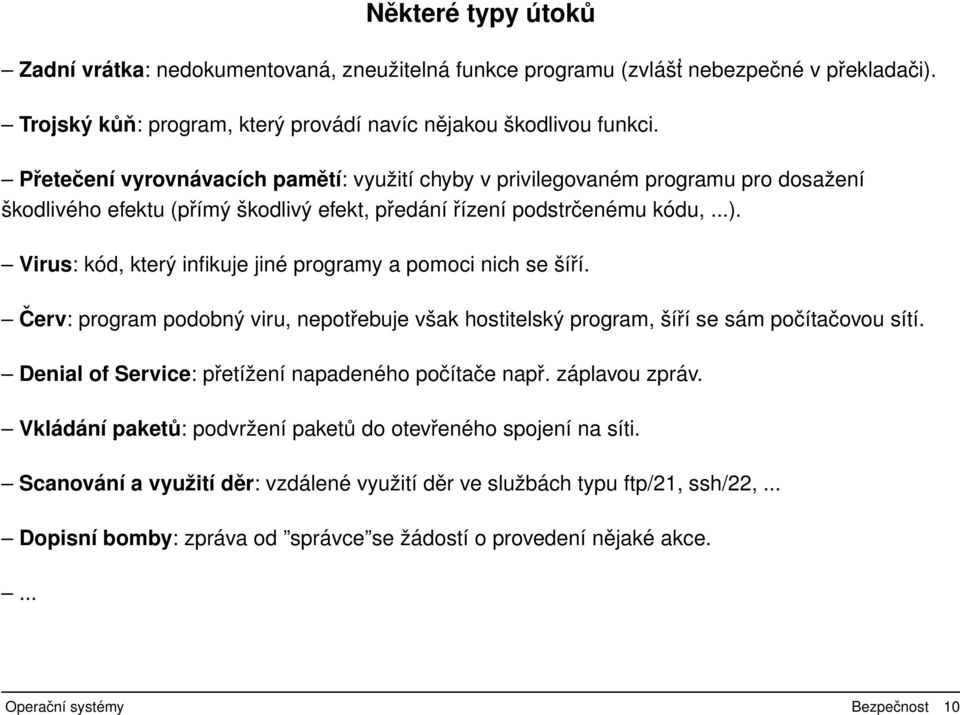 Virus: kód, který infikuje jiné programy a pomoci nich se šíří. Červ: program podobný viru, nepotřebuje však hostitelský program, šíří se sám počítačovou sítí.