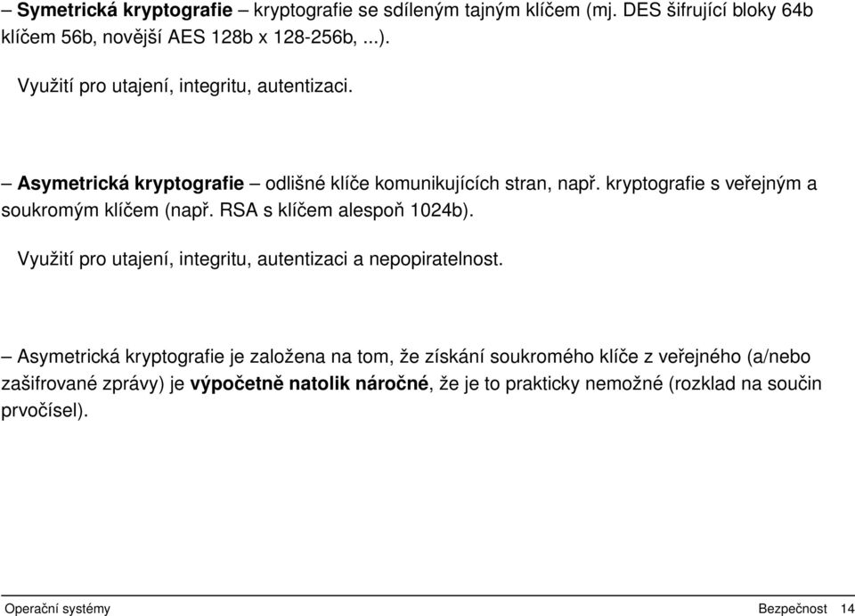 kryptografie s veřejným a soukromým klíčem (např. RSA s klíčem alespoň 1024b). Využití pro utajení, integritu, autentizaci a nepopiratelnost.