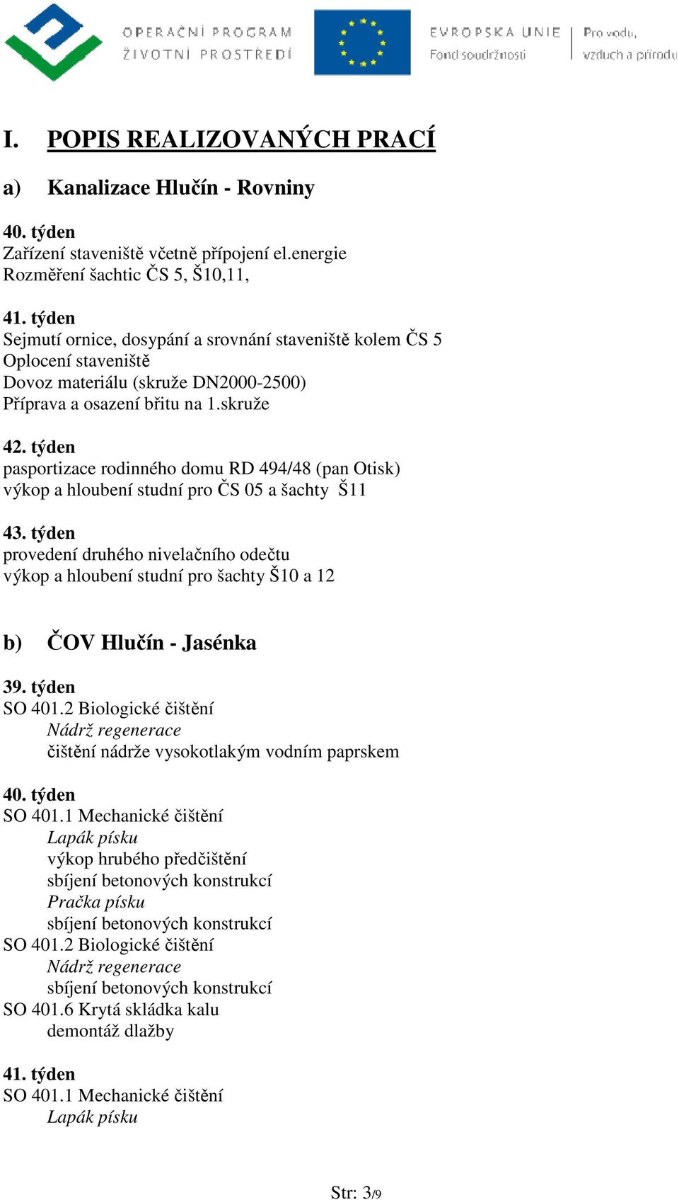 týden pasportizace rodinného domu RD 494/48 (pan Otisk) výkop a hloubení studní pro ČS 05 a šachty Š11 43.