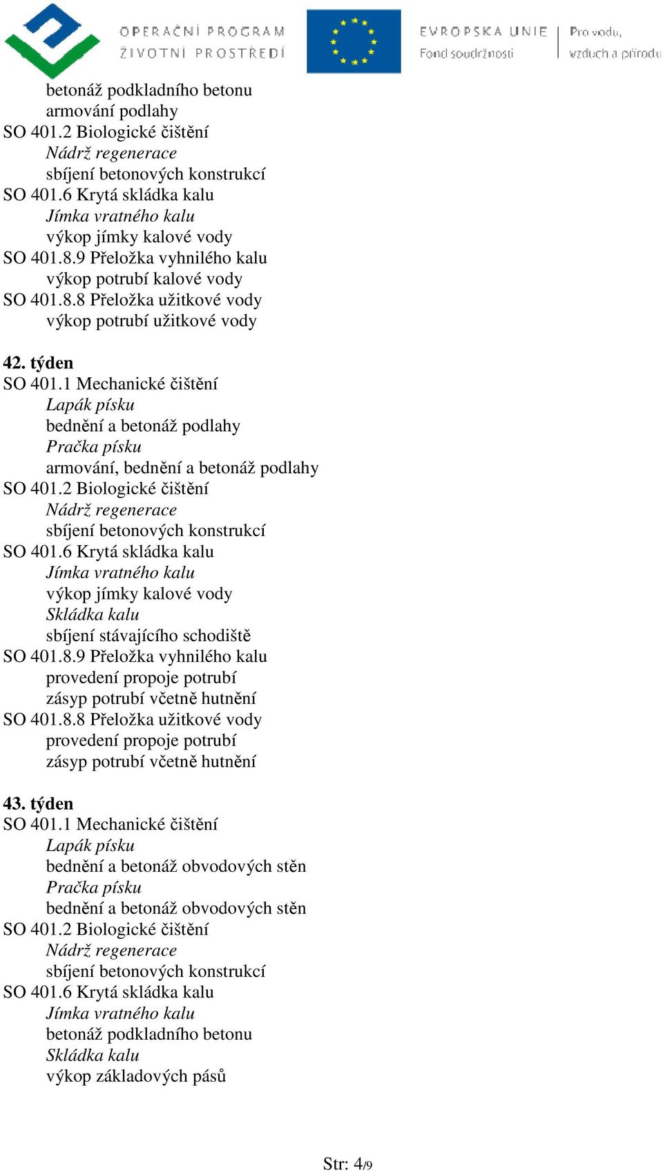 9 Přeložka vyhnilého kalu provedení propoje potrubí zásyp potrubí včetně hutnění SO 401.8.8 Přeložka užitkové vody provedení propoje potrubí zásyp potrubí včetně hutnění 43.