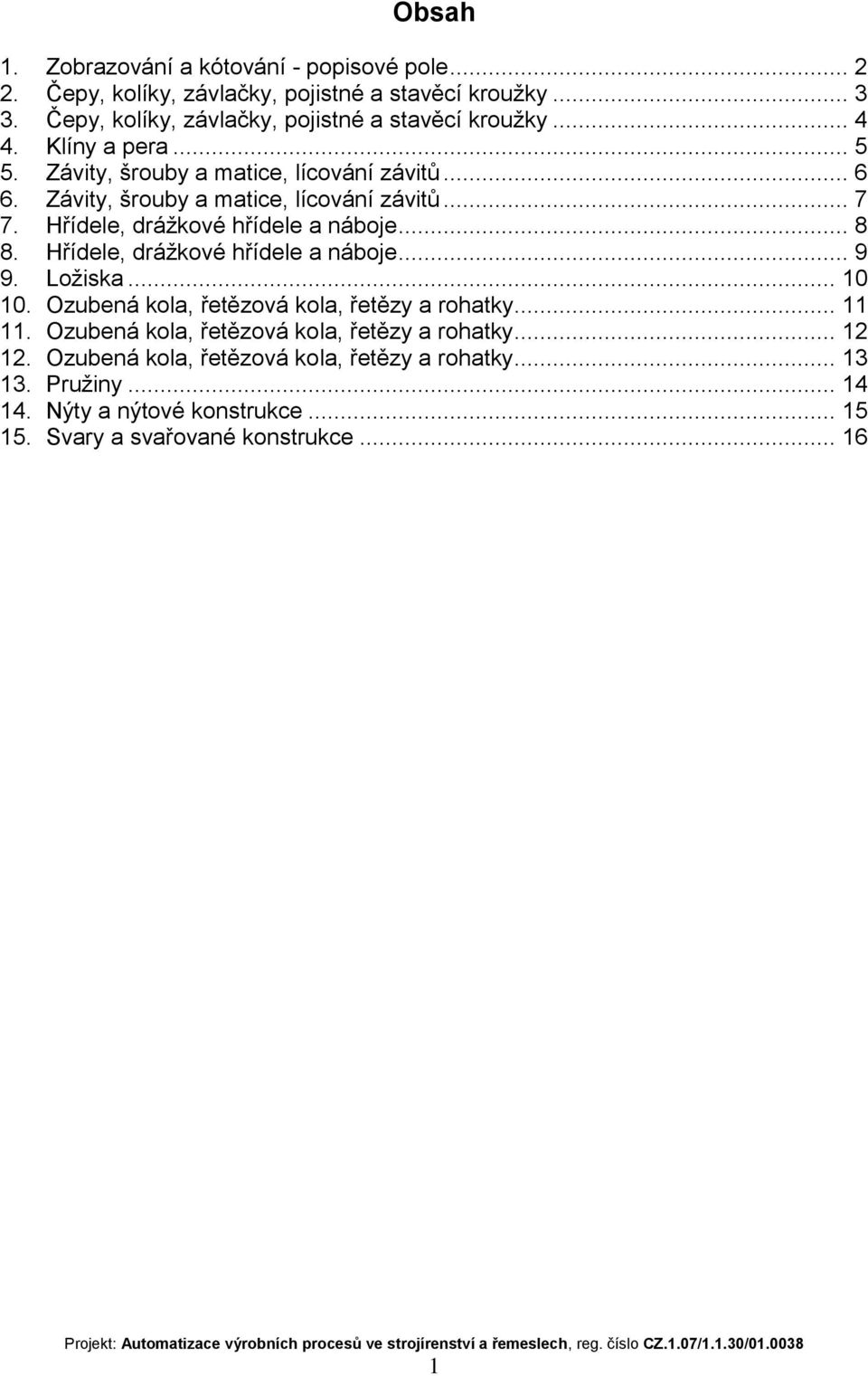 Závity, šrouby a matice, lícování závitů... 7 7. Hřídele, drážkové hřídele a náboje... 8 8. Hřídele, drážkové hřídele a náboje... 9 9. Ložiska... 10 10.
