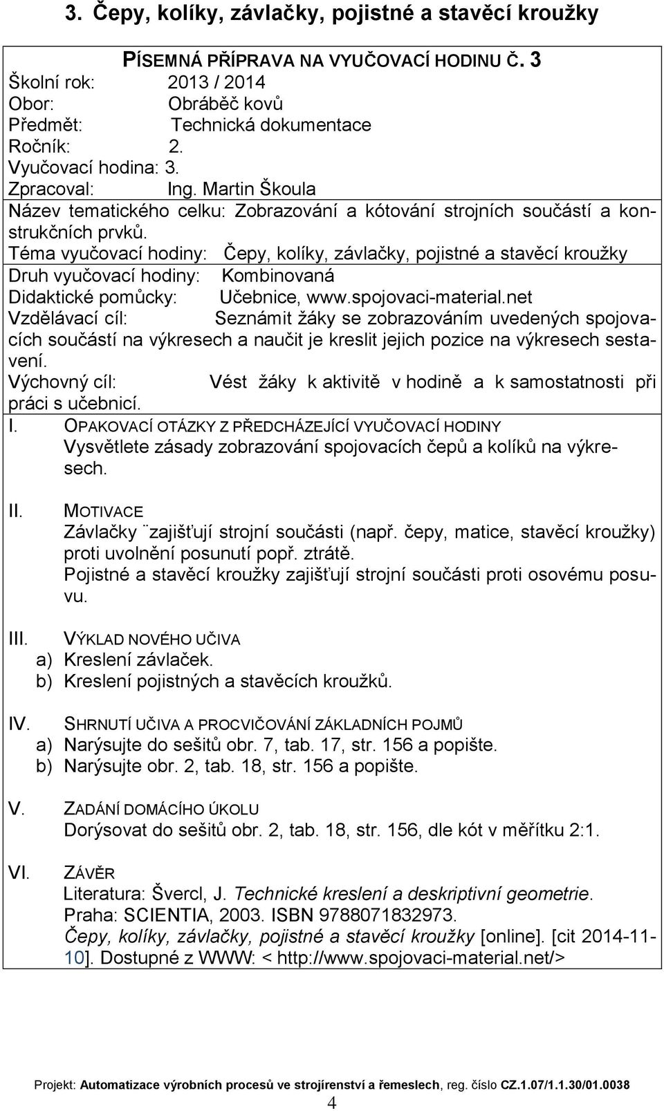 net Vzdělávací cíl: Seznámit žáky se zobrazováním uvedených spojovacích součástí na výkresech a naučit je kreslit jejich pozice na výkresech sestavení.