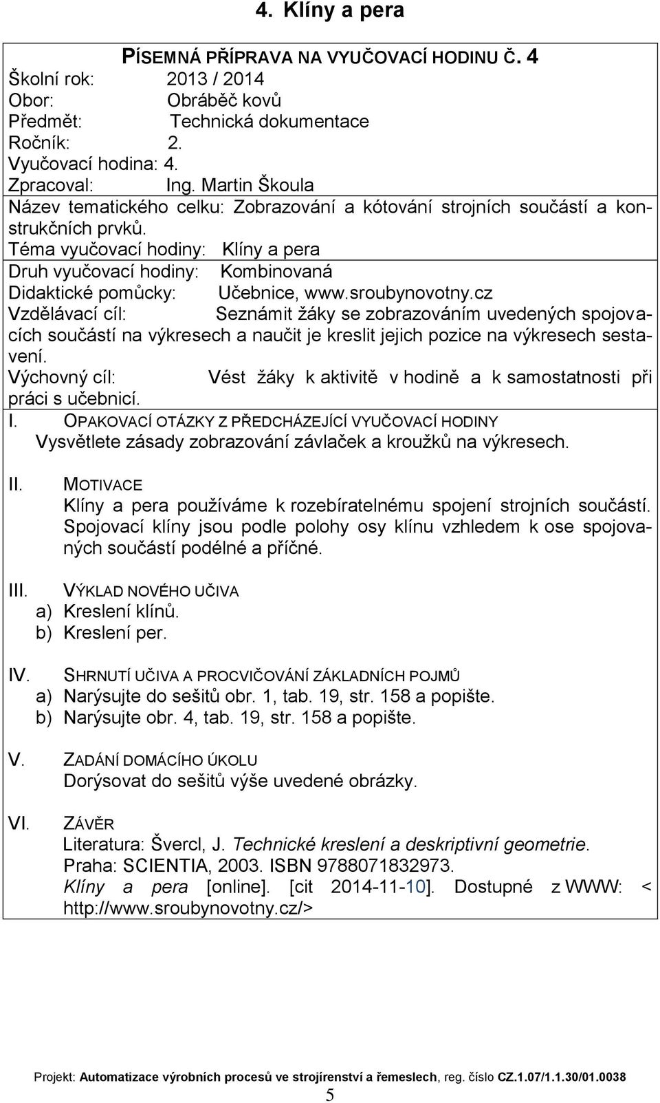 Vysvětlete zásady zobrazování závlaček a kroužků na výkresech. Klíny a pera používáme k rozebíratelnému spojení strojních součástí.