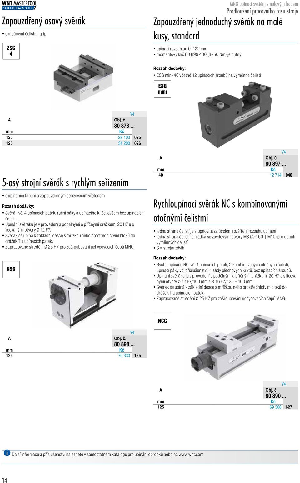 .. 125 22 887825 125 31 2 887826 5-osý strojní svěrák s rychlým seřízením s upínáním tahem a zapouzdřeným seřizovacím vřetenem Rozsah dodávky: Svěrák vč.