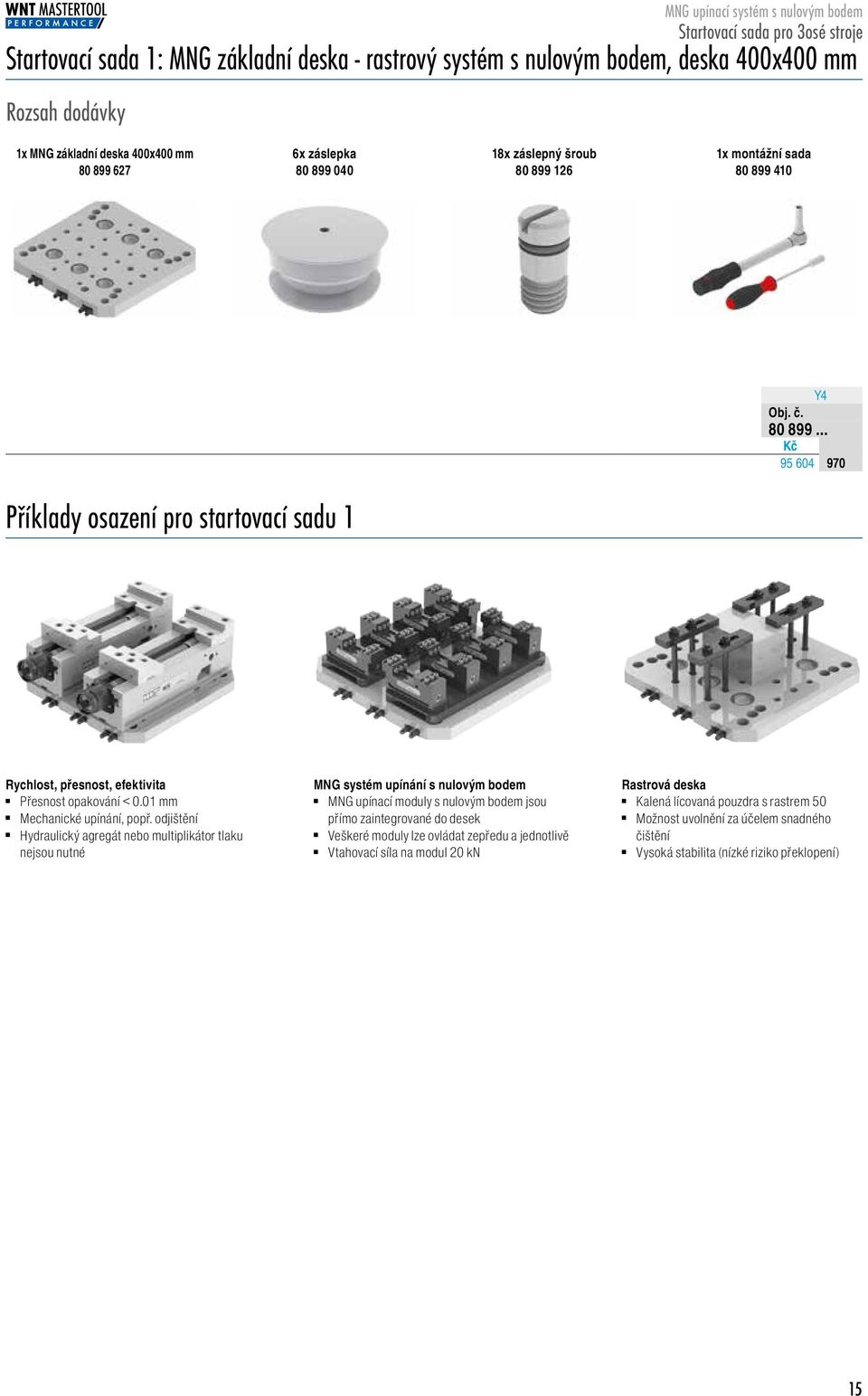 odjištění Hydraulický agregát nebo multiplikátor tlaku nejsou nutné systém upínání s nulovým bodem upínací moduly s nulovým bodem jsou přímo zaintegrované do desek Veškeré moduly lze