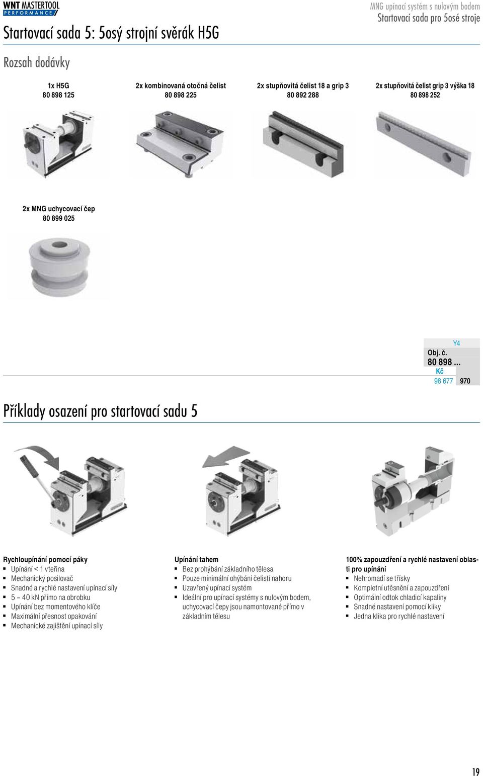 .. 98 677 889897 Příklady osazení pro startovací sadu 5 Rychloupínání pomocí páky Upínání < 1 vteřina Mechanický posilovač Snadné a rychlé nastavení upínací síly 5 4 kn přímo na obrobku Upínání bez