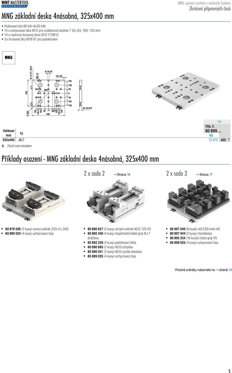 5 1 Velikost 325x4 26,7 72 67 8899622 1) Zboží není skladem Příklady osazení - základní deska 4násobná, 325x4 2 x sada 2 Strana 16 2 x sada 3 Strana 17 1) 8 878 26 (2 kusy) osový svěrák ZSG-4 L-3 8