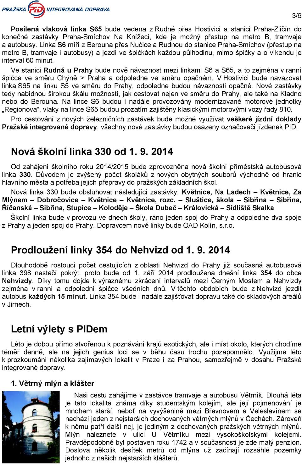 Ve stanici Rudná u Prahy bude nově návaznost mezi linkami S6 a S65, a to zejména v ranní špičce ve směru Chýně > Praha a odpoledne ve směru opačném.