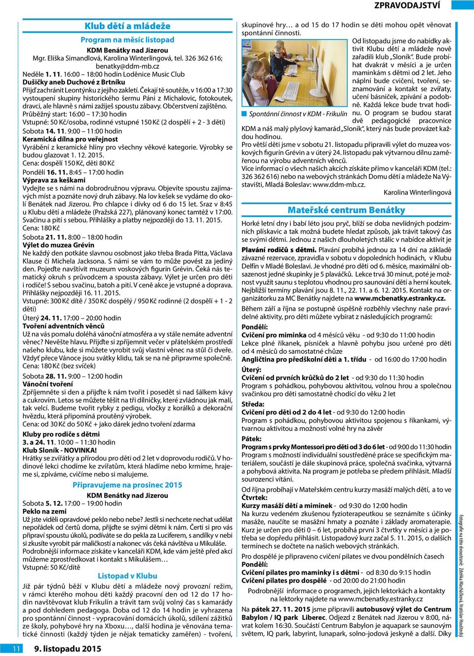 Čekají tě soutěže, v 16:00 a 17:30 vystoupení skupiny historického šermu Páni z Michalovic, fotokoutek, dravci, ale hlavně s námi zažiješ spoustu zábavy. Občerstvení zajištěno.