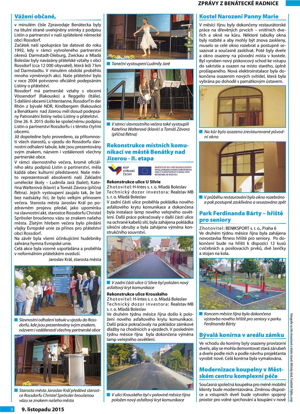 Začátek naší spolupráce lze datovat do roku 1992, kdy v rámci vytvořeného partnerství okresů Darmstadt-Dieburg, Zwickau a Mladá Boleslav byly navázány přátelské vztahy s obcí Rossdorf (cca 12 000