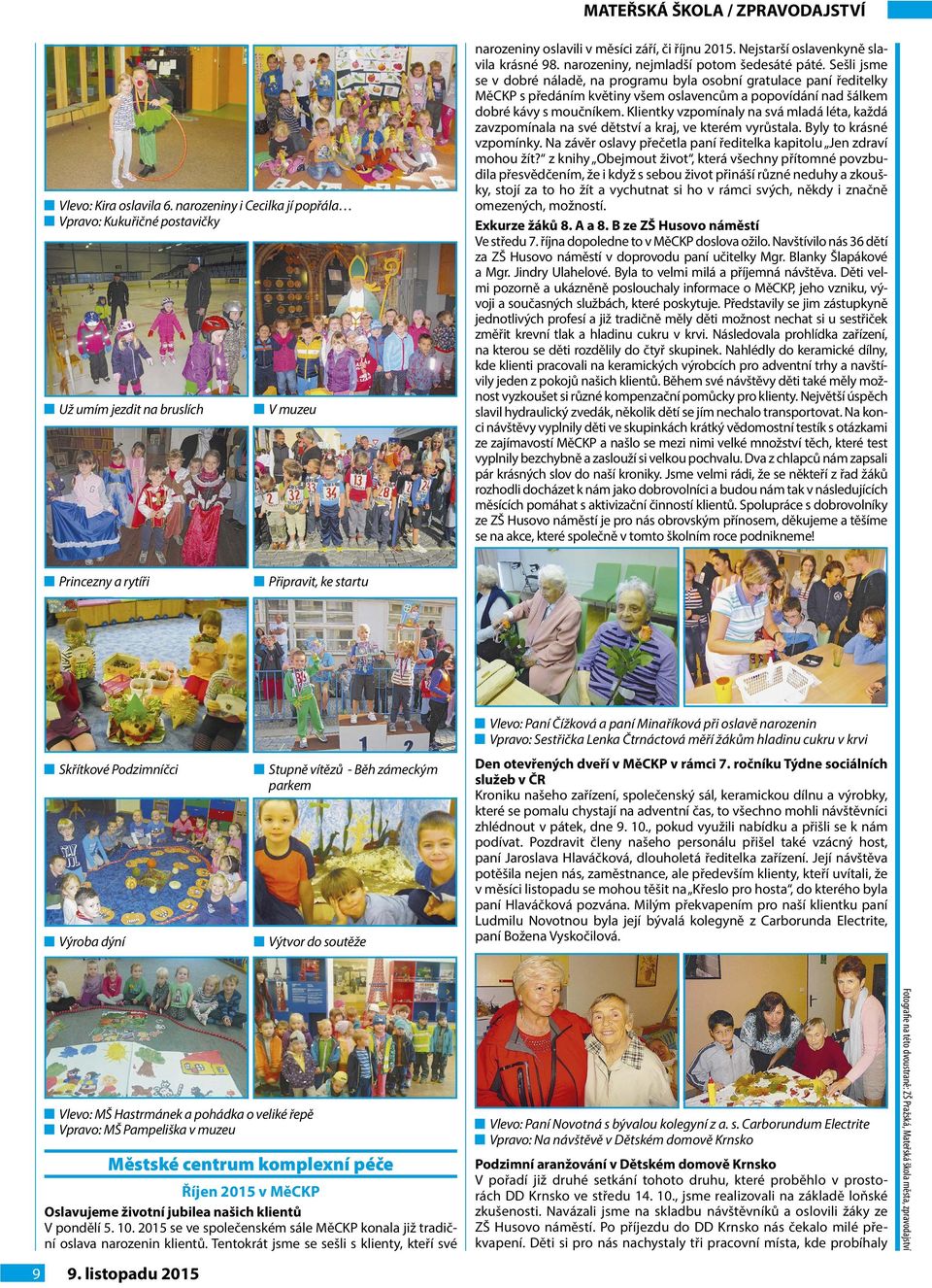 Sešli jsme se v dobré náladě, na programu byla osobní gratulace paní ředitelky MěCKP s předáním květiny všem oslavencům a popovídání nad šálkem dobré kávy s moučníkem.