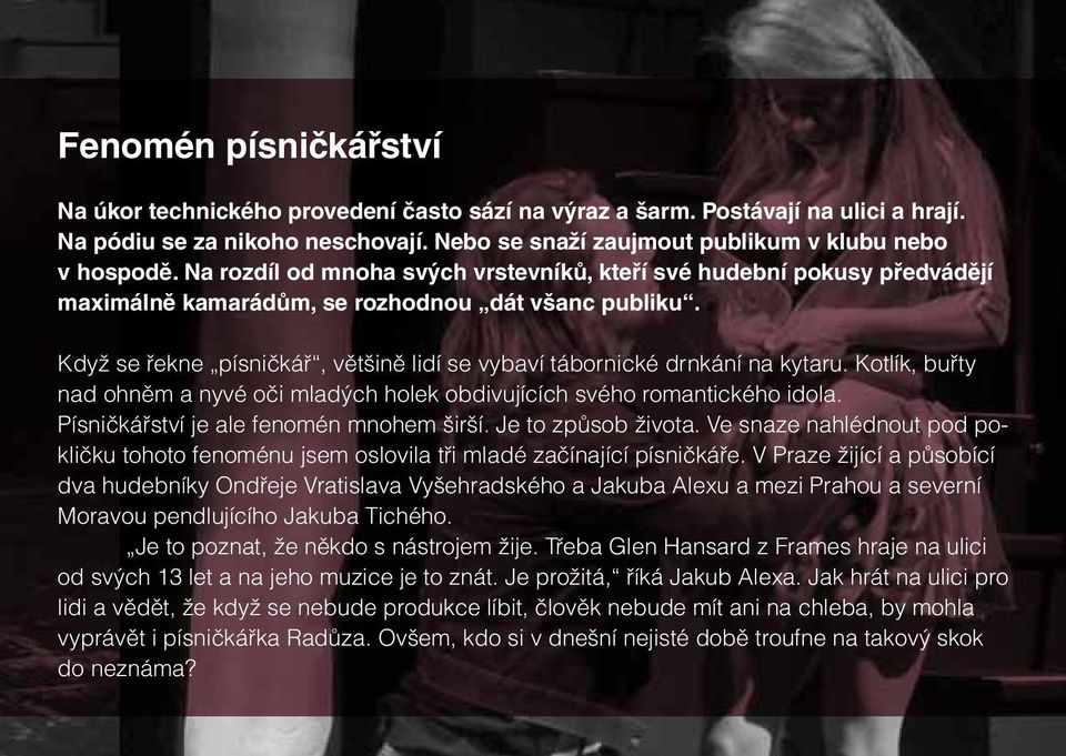 Když se řekne písničkář, většině lidí se vybaví tábornické drnkání na kytaru. Kotlík, buřty nad ohněm a nyvé oči mladých holek obdivujících svého romantického idola.