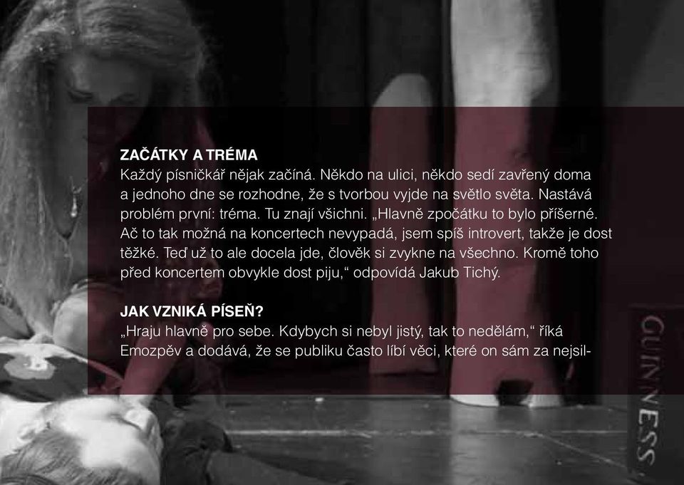Ač to tak možná na koncertech nevypadá, jsem spíš introvert, takže je dost těžké. Teď už to ale docela jde, člověk si zvykne na všechno.