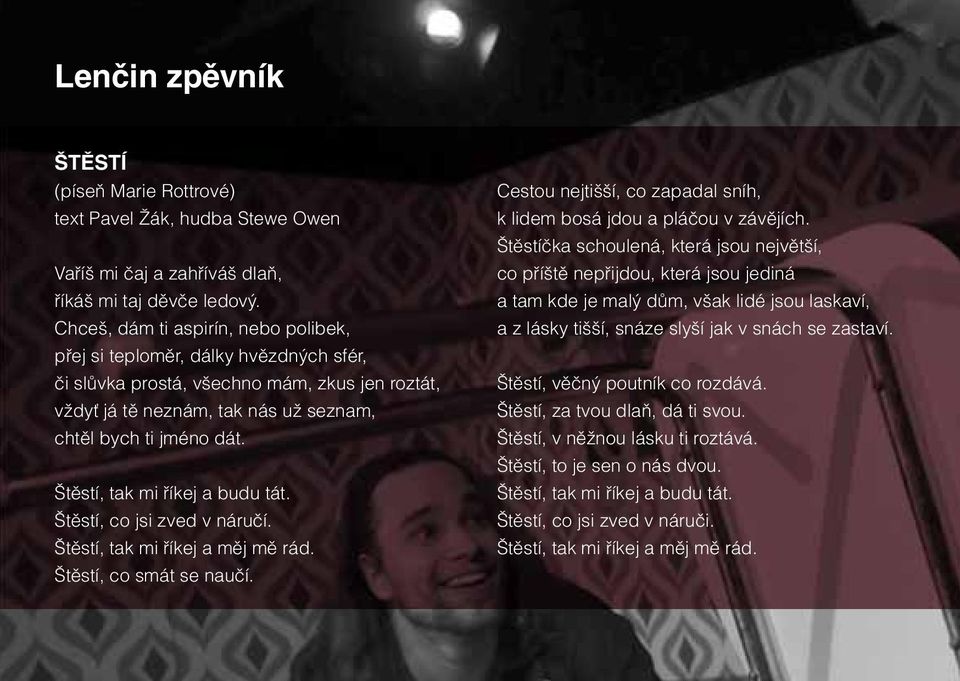 Štěstí, tak mi říkej a budu tát. Štěstí, co jsi zved v náručí. Štěstí, tak mi říkej a měj mě rád. Štěstí, co smát se naučí. Cestou nejtišší, co zapadal sníh, k lidem bosá jdou a pláčou v závějích.