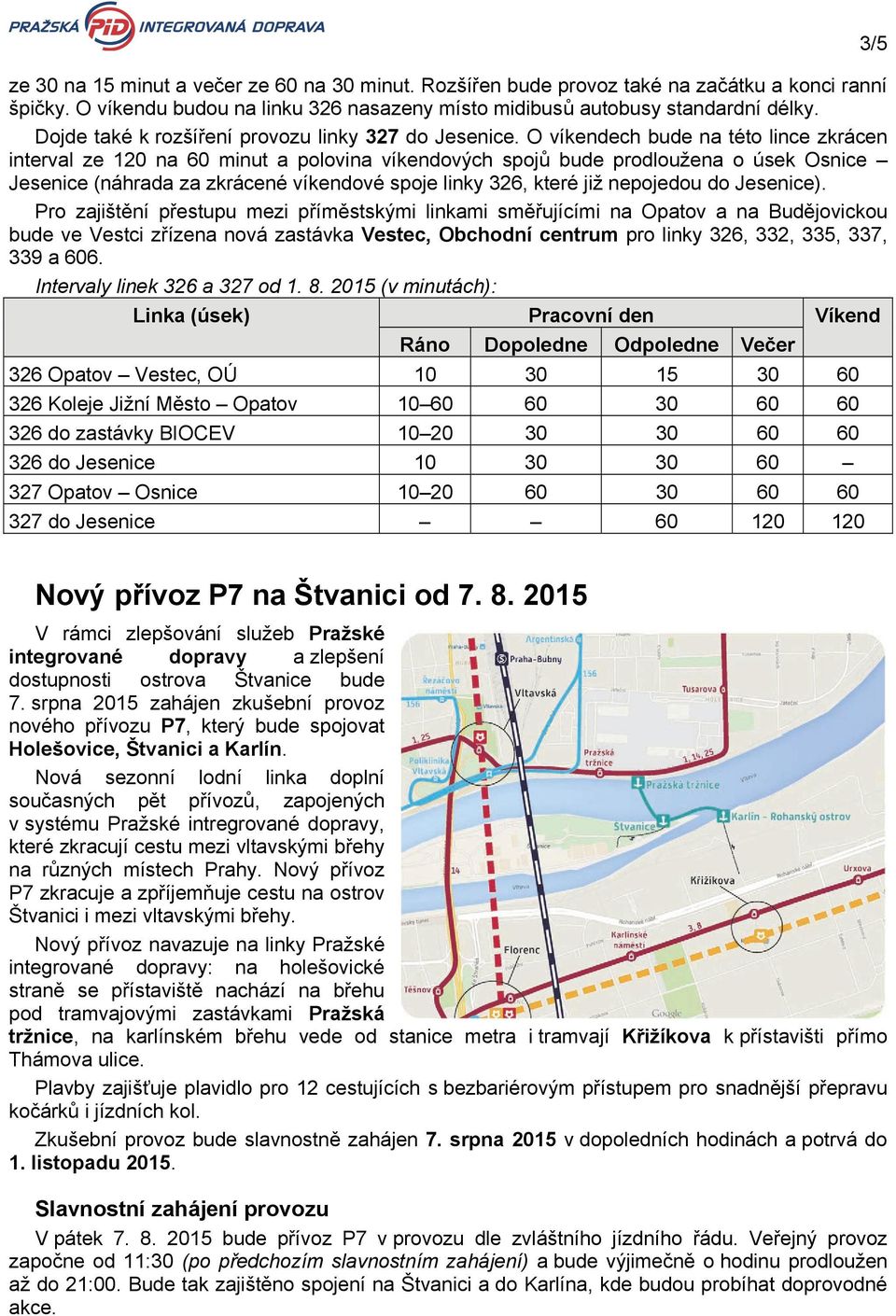 O víkendech bude na této lince zkrácen interval ze 120 na 60 minut a polovina víkendových spojů bude prodloužena o úsek Osnice Jesenice (náhrada za zkrácené víkendové spoje linky 326, které již