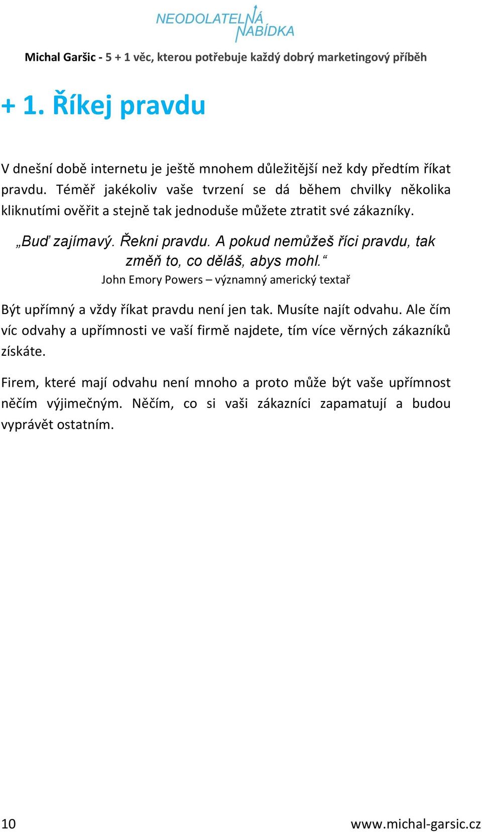 A pokud nemůžeš říci pravdu, tak změň to, co děláš, abys mohl. John Emory Powers významný americký textař Být upřímný a vždy říkat pravdu není jen tak. Musíte najít odvahu.