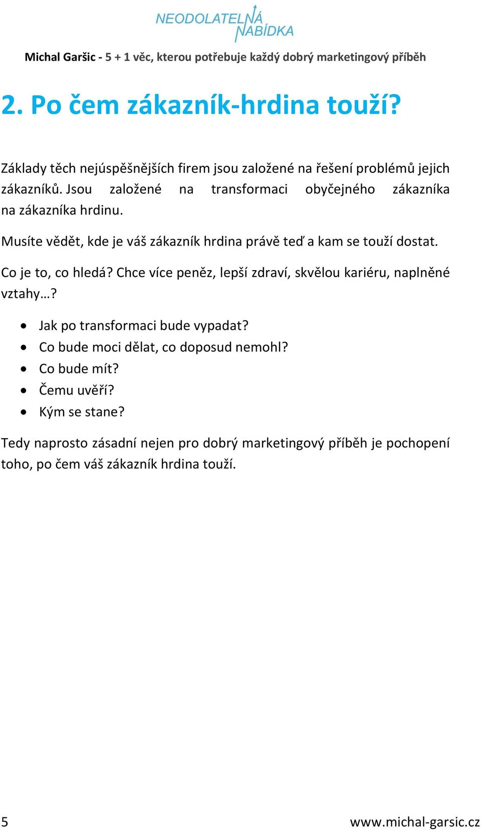 Co je to, co hledá? Chce více peněz, lepší zdraví, skvělou kariéru, naplněné vztahy? Jak po transformaci bude vypadat?