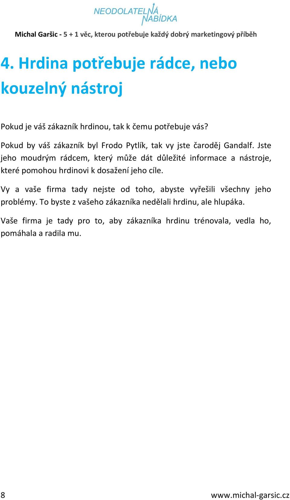 Jste jeho moudrým rádcem, který může dát důležité informace a nástroje, které pomohou hrdinovi k dosažení jeho cíle.