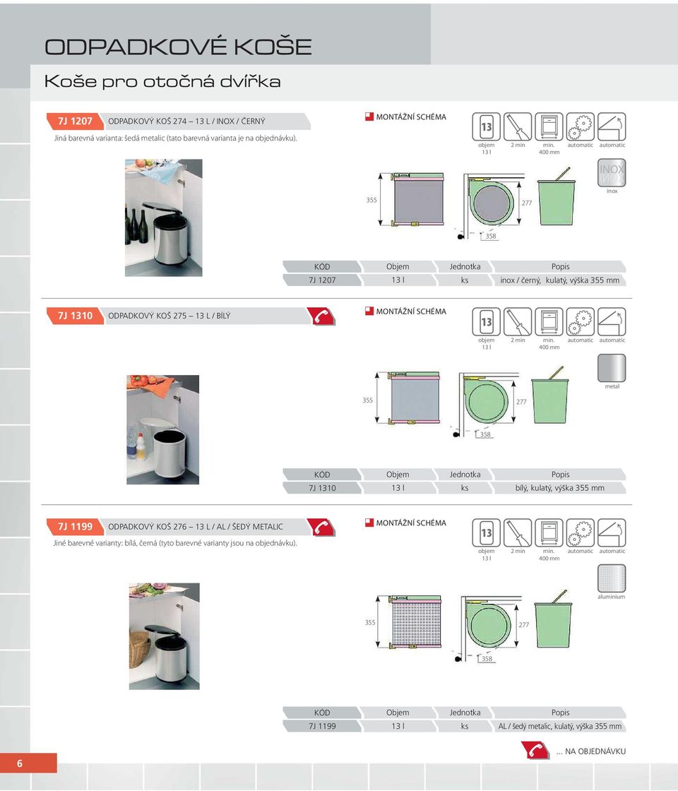 400 mm metal 355 277 358 7J 1310 13 l bílý, kulatý, výška 355 mm 7J 1199 ODPADKOVÝ KOŠ 276 13 L / AL / ŠEDÝ METALIC Jiné barevné varianty: bílá,