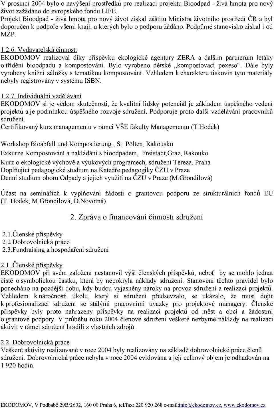 1.2.6. Vydavatelská činnost: EKODOMOV realizoval díky příspěvku ekologické agentury ZERA a dalším partnerům letáky o třídění bioodpadu a kompostování. Bylo vyrobeno dětské kompostovací pexeso.