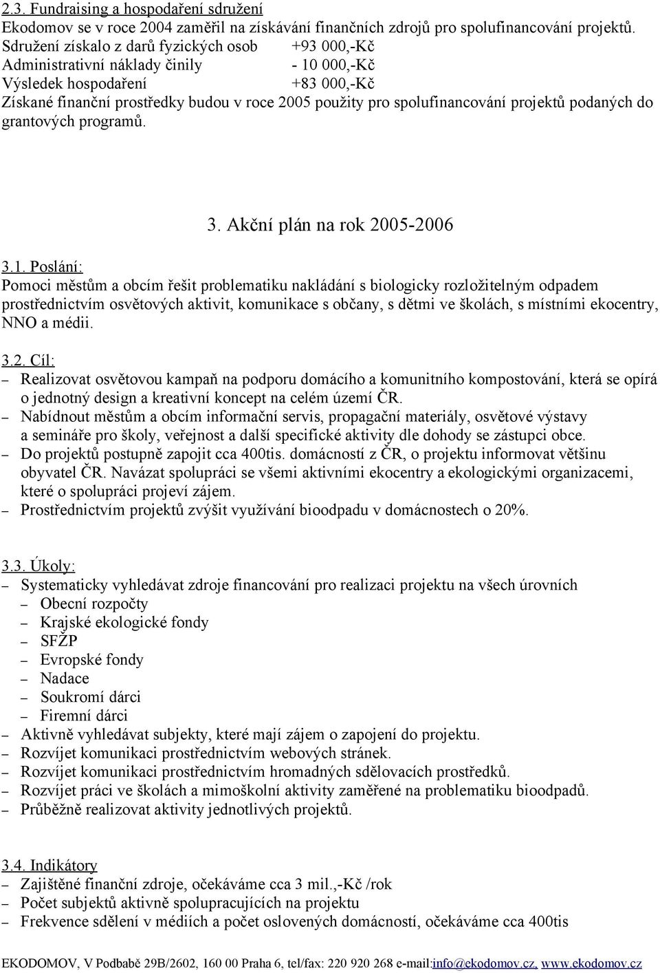 spolufinancování projektů podaných do grantových programů. 3. Akční plán na rok 2005-2006 3.1.