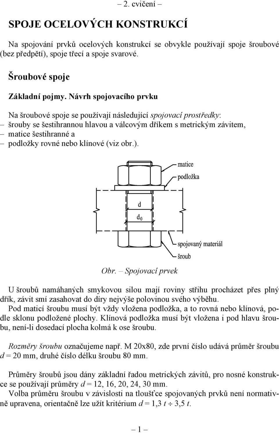 klínové (viz obr.). Obr. Spojovací prvek U šroubů namáhaných smykovou silou mají roviny střihu procházet přes plný dřík, závit smí zasahovat do díry nejvýše polovinou svého výběhu.