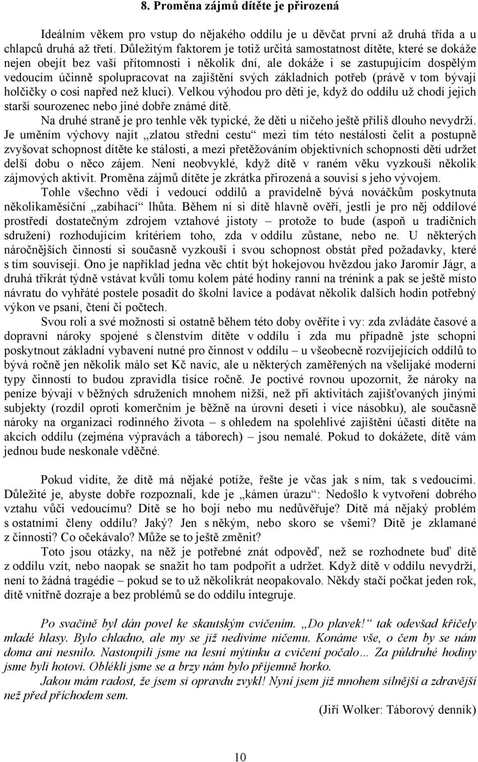zajištění svých základních potřeb (právě v tom bývají holčičky o cosi napřed než kluci). Velkou výhodou pro děti je, když do oddílu už chodí jejich starší sourozenec nebo jiné dobře známé dítě.