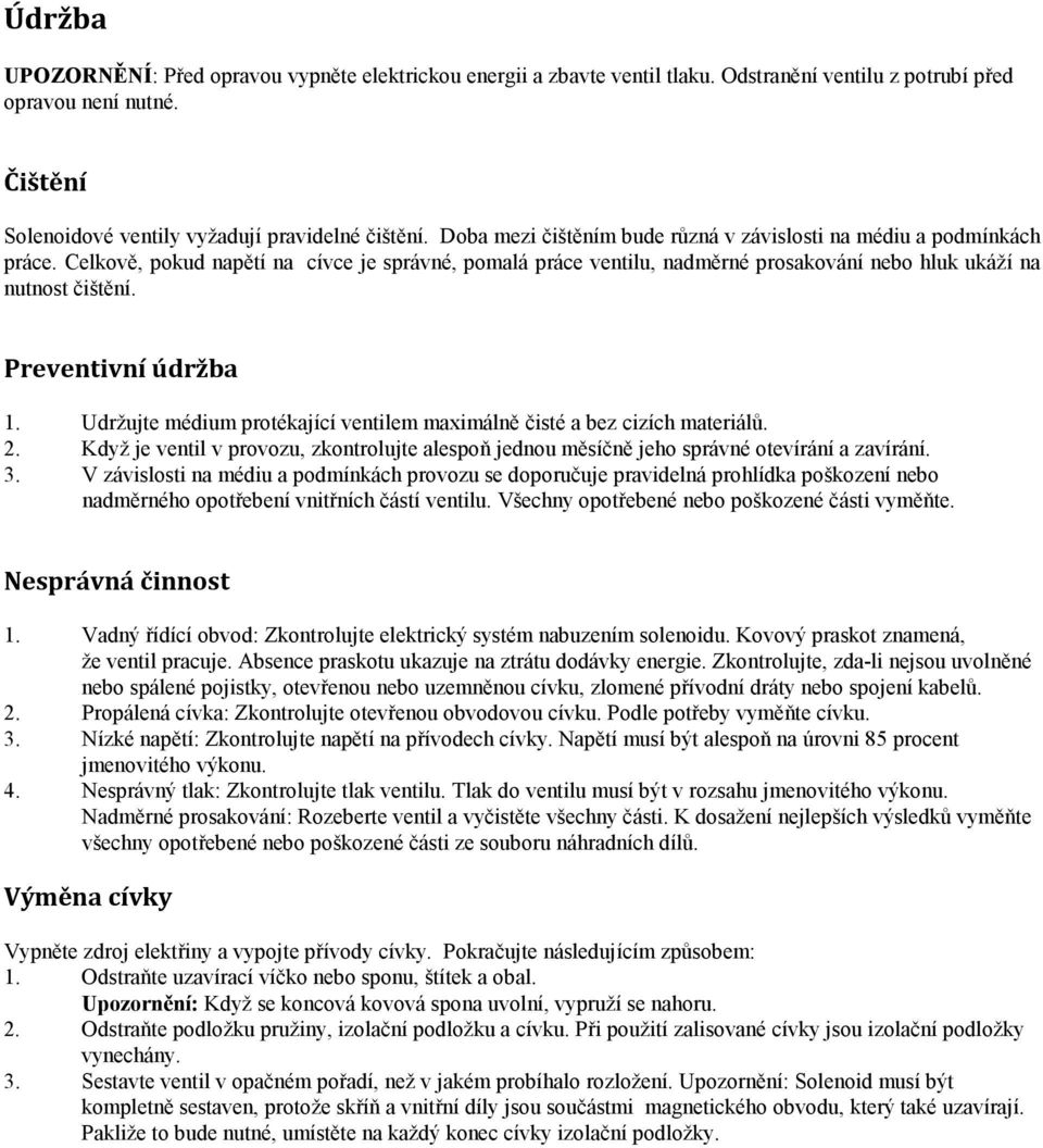 Preventivní údržba 1. Udržujte médium protékající ventilem maximálně čisté a bez cizích materiálů. 2. Když je ventil v provozu, zkontrolujte alespoň jednou měsíčně jeho správné otevírání a zavírání.