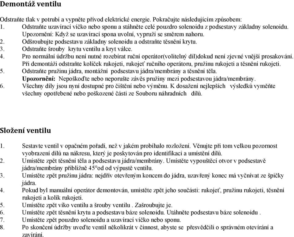 Odšroubujte podsestavu základny solenoidu a odstraňte těsnění krytu. 3. Odstraňte šrouby krytu ventilu a kryt válce. 4.