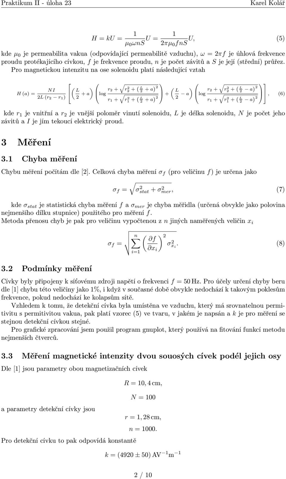 Pro magnetickou intenzitu na ose solenoidu platí následující vztah ( NI L H (a) = L (r r 1) a ) r log r 1 r ( L a) r1 ( L a) ( ) L a r log r 1 r ( L a) r1 (, (6) L a) kde r 1 je vnitřní a r je vnější